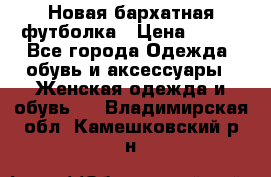 Новая бархатная футболка › Цена ­ 890 - Все города Одежда, обувь и аксессуары » Женская одежда и обувь   . Владимирская обл.,Камешковский р-н